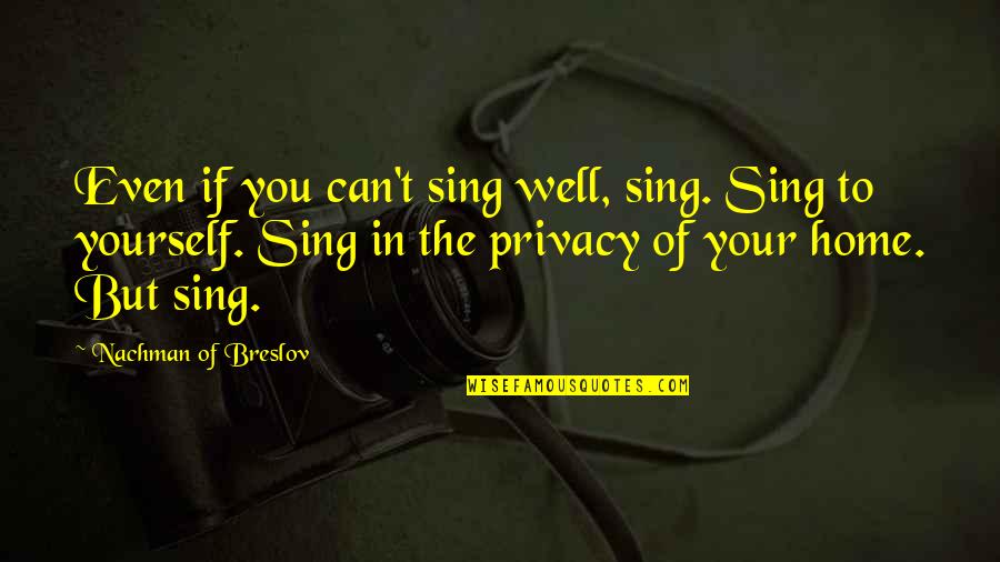 Jewerlies Quotes By Nachman Of Breslov: Even if you can't sing well, sing. Sing