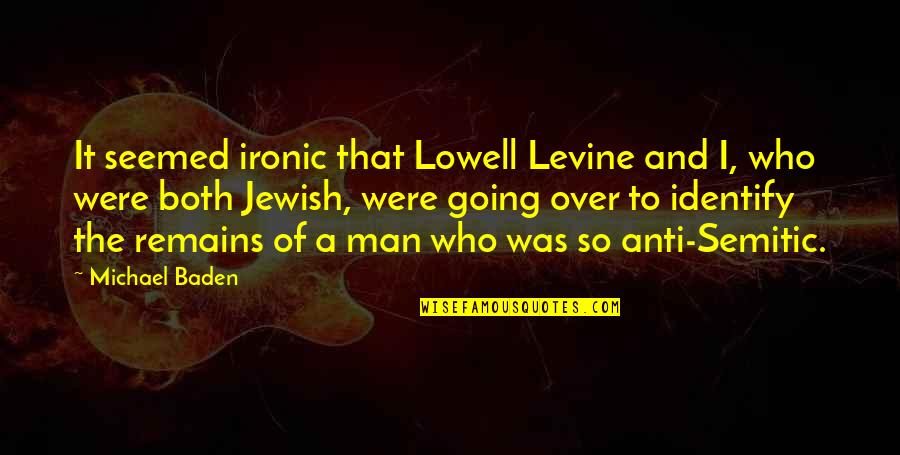 Jewish Anti-white Quotes By Michael Baden: It seemed ironic that Lowell Levine and I,