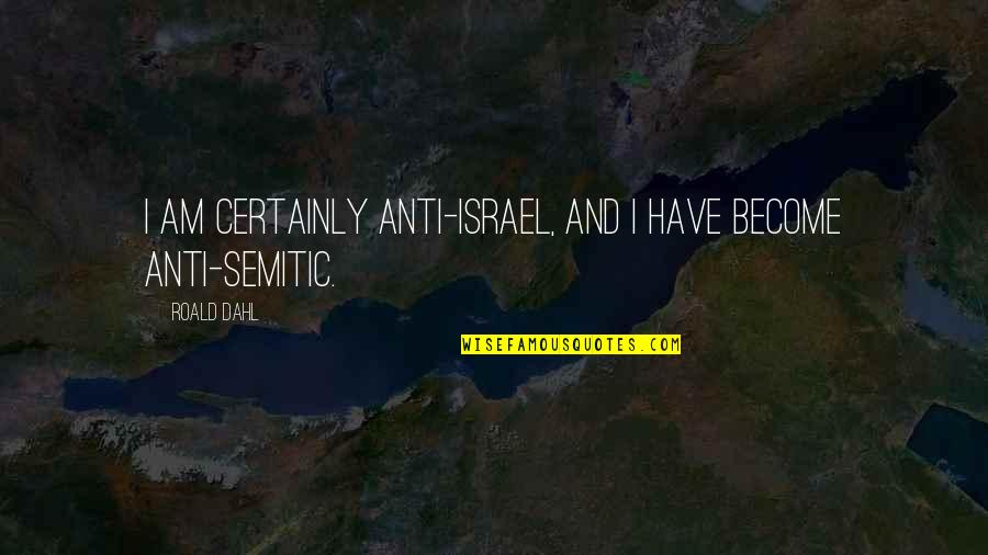 Jewish Anti-white Quotes By Roald Dahl: I am certainly anti-Israel, and I have become