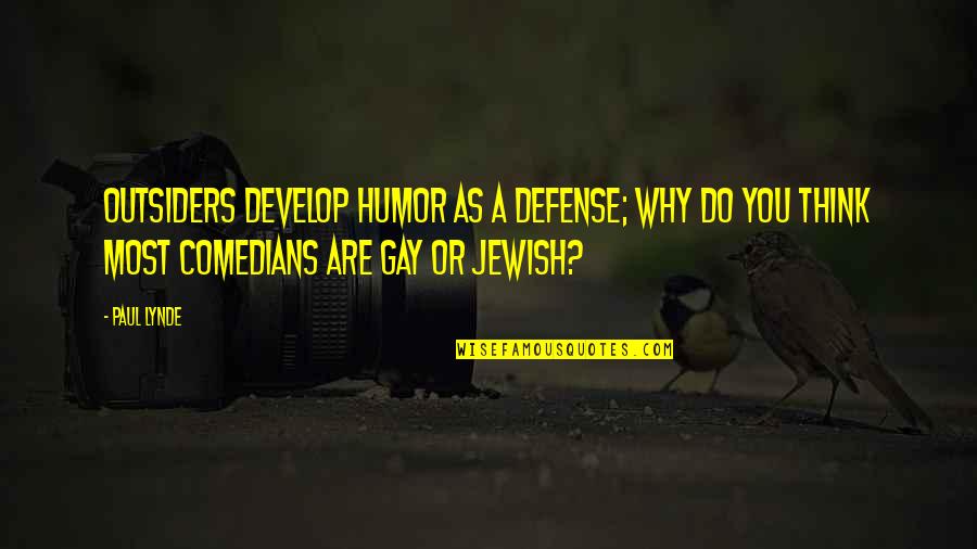 Jewish Comedian Quotes By Paul Lynde: Outsiders develop humor as a defense; why do