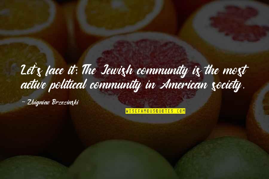 Jewish Community Quotes By Zbigniew Brzezinski: Let's face it: The Jewish community is the