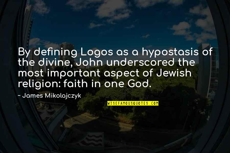 Jewish Faith Quotes By James Mikolajczyk: By defining Logos as a hypostasis of the