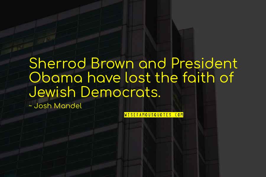 Jewish Faith Quotes By Josh Mandel: Sherrod Brown and President Obama have lost the