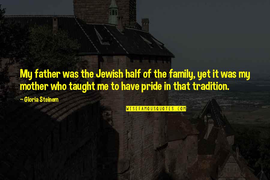 Jewish Family Quotes By Gloria Steinem: My father was the Jewish half of the