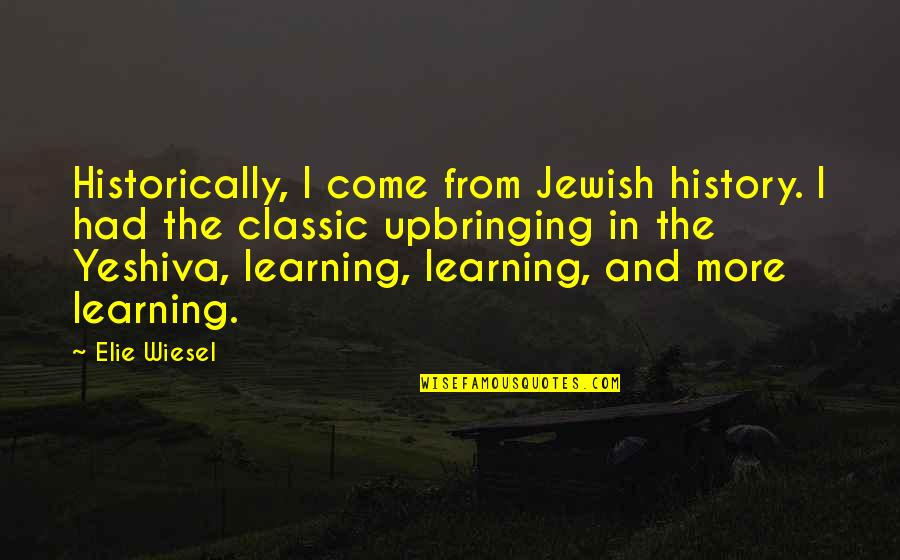 Jewish History Quotes By Elie Wiesel: Historically, I come from Jewish history. I had