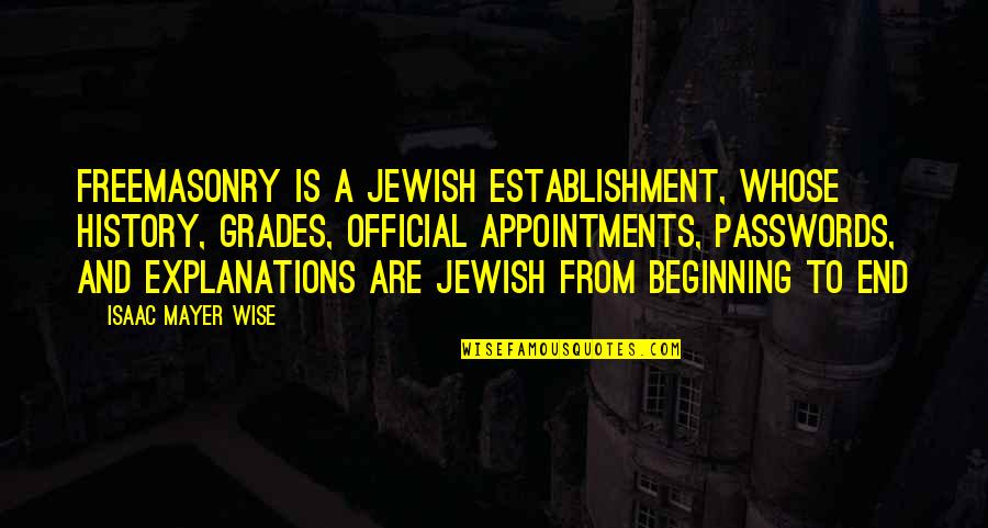 Jewish History Quotes By Isaac Mayer Wise: Freemasonry is a Jewish establishment, whose history, grades,