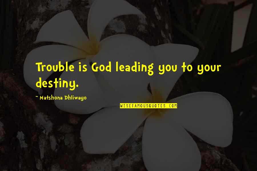 Jewish History Quotes By Matshona Dhliwayo: Trouble is God leading you to your destiny.