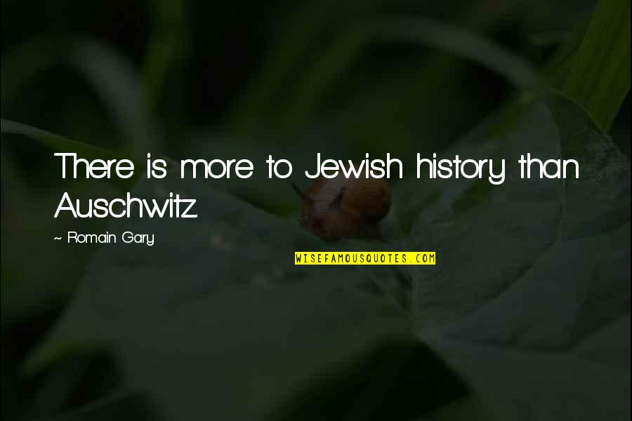 Jewish History Quotes By Romain Gary: There is more to Jewish history than Auschwitz.