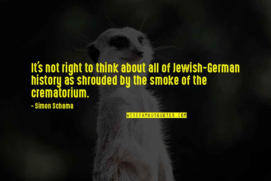 Jewish History Quotes By Simon Schama: It's not right to think about all of