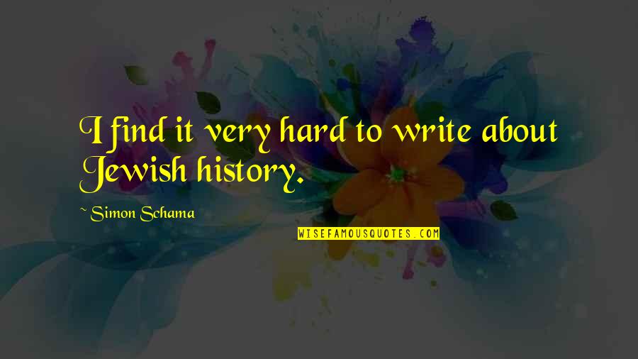 Jewish History Quotes By Simon Schama: I find it very hard to write about