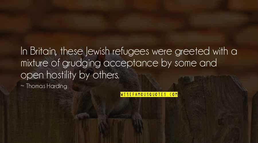 Jewish History Quotes By Thomas Harding: In Britain, these Jewish refugees were greeted with