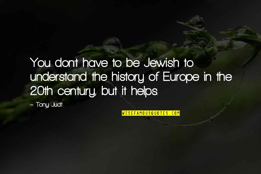 Jewish History Quotes By Tony Judt: You don't have to be Jewish to understand