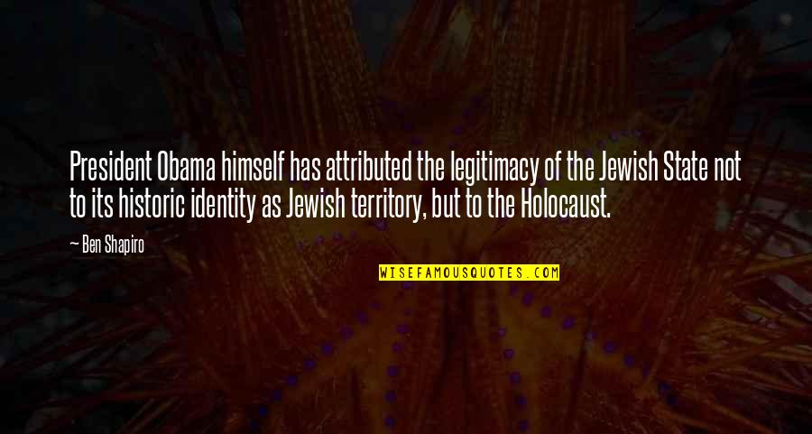 Jewish Holocaust Quotes By Ben Shapiro: President Obama himself has attributed the legitimacy of