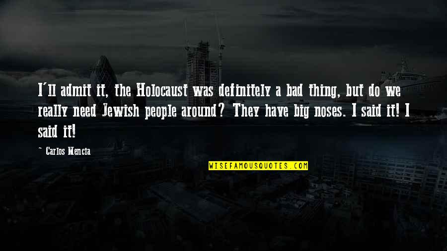Jewish Holocaust Quotes By Carlos Mencia: I'll admit it, the Holocaust was definitely a