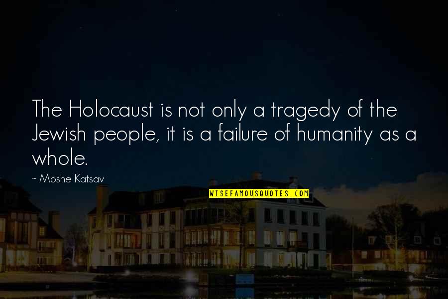 Jewish Holocaust Quotes By Moshe Katsav: The Holocaust is not only a tragedy of