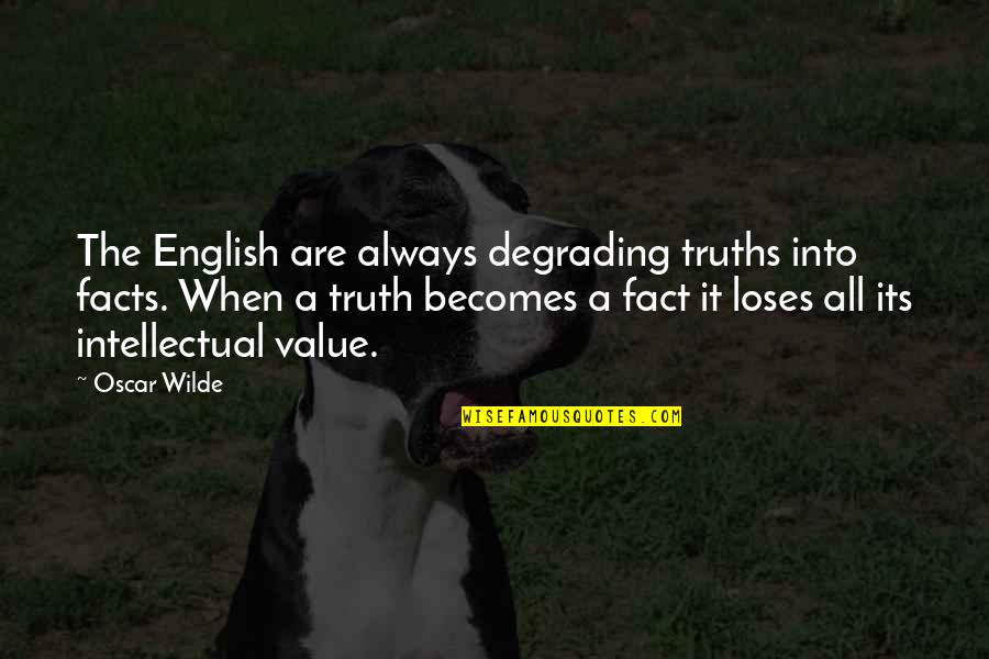 Jewish Holocaust Quotes By Oscar Wilde: The English are always degrading truths into facts.