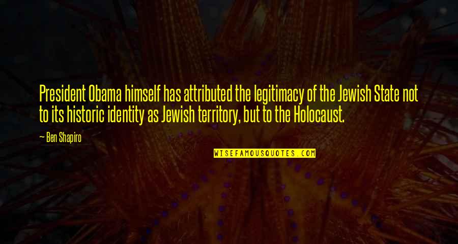 Jewish Identity Quotes By Ben Shapiro: President Obama himself has attributed the legitimacy of