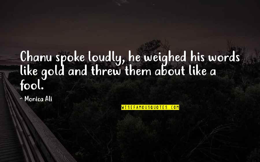 Jewish Life Goals Quotes By Monica Ali: Chanu spoke loudly, he weighed his words like