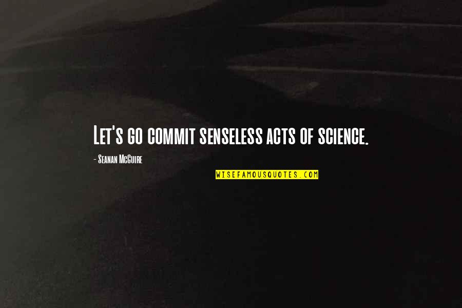 Jewish Life Goals Quotes By Seanan McGuire: Let's go commit senseless acts of science. Jewish Life Goals Quotes By Seanan McGuire: Let's go commit senseless acts of science.