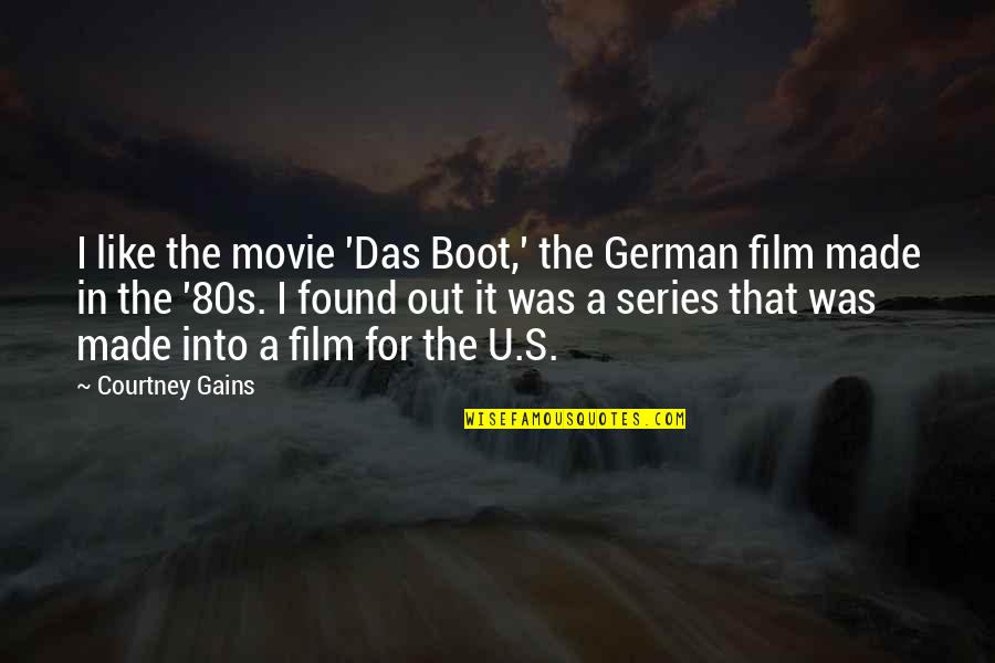 Jewish Monument Quotes By Courtney Gains: I like the movie 'Das Boot,' the German