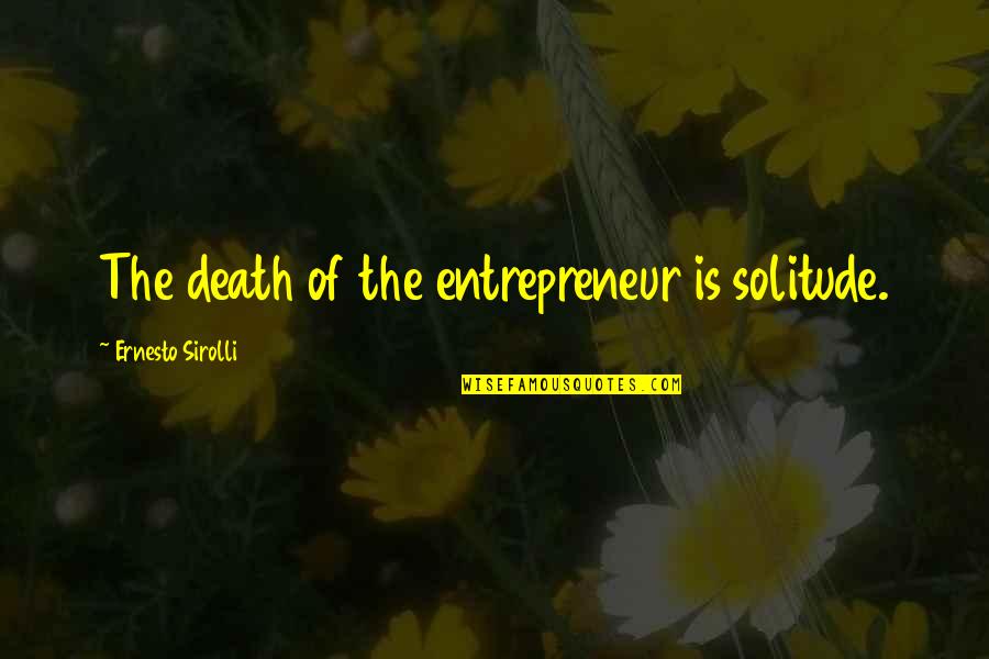 Jewish Monument Quotes By Ernesto Sirolli: The death of the entrepreneur is solitude.