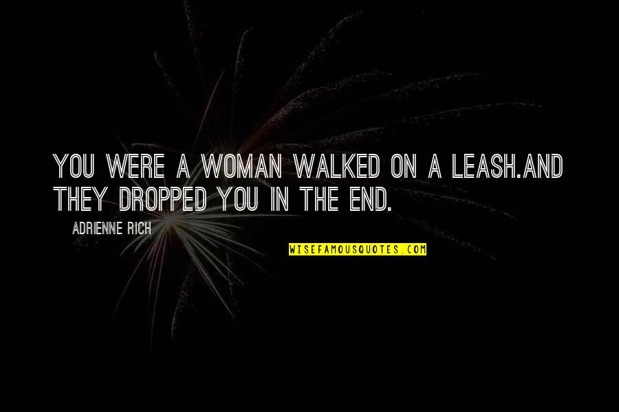 Jewish Mystics Quotes By Adrienne Rich: You were a woman walked on a leash.And