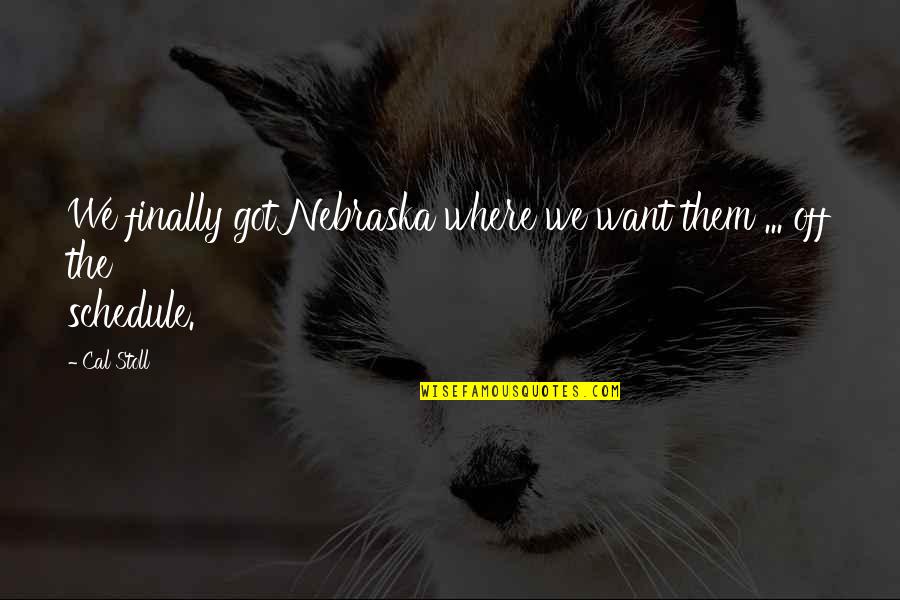 Jewish Mystics Quotes By Cal Stoll: We finally got Nebraska where we want them