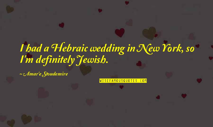 Jewish New York Quotes By Amar'e Stoudemire: I had a Hebraic wedding in New York,