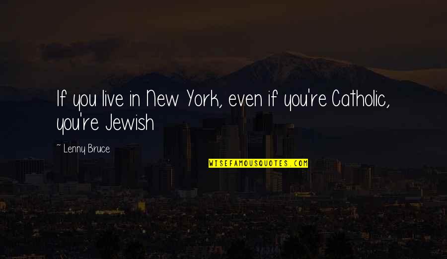 Jewish New York Quotes By Lenny Bruce: If you live in New York, even if