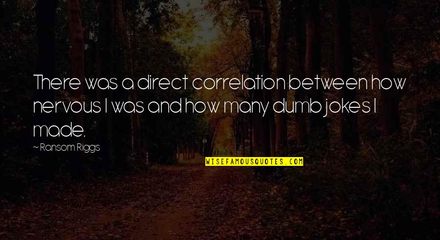 Jewish Question Quotes By Ransom Riggs: There was a direct correlation between how nervous Jewish Question Quotes By Ransom Riggs: There was a direct correlation between how nervous