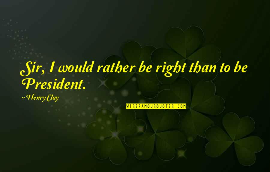 Jewish Rabbis Quotes By Henry Clay: Sir, I would rather be right than to