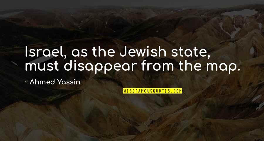 Jewish State Israel Quotes By Ahmed Yassin: Israel, as the Jewish state, must disappear from