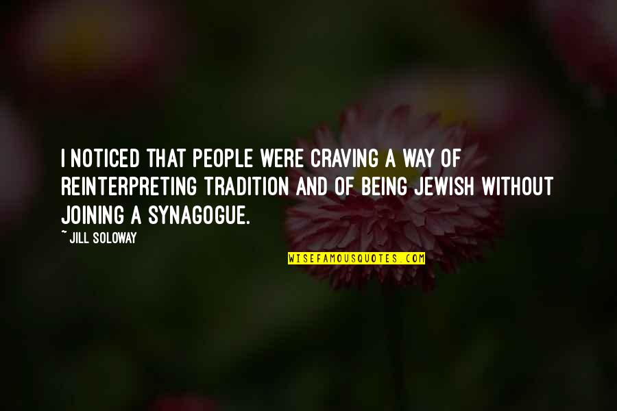 Jewish Synagogue Quotes By Jill Soloway: I noticed that people were craving a way Jewish Synagogue Quotes By Jill Soloway: I noticed that people were craving a way