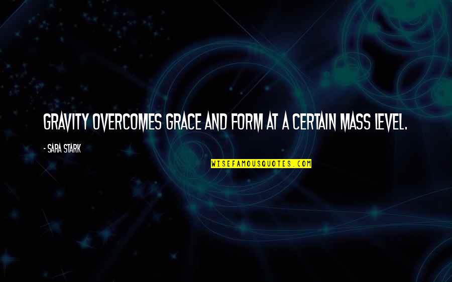 Jewish Teachers Quotes By Sara Stark: Gravity overcomes grace and form at a certain