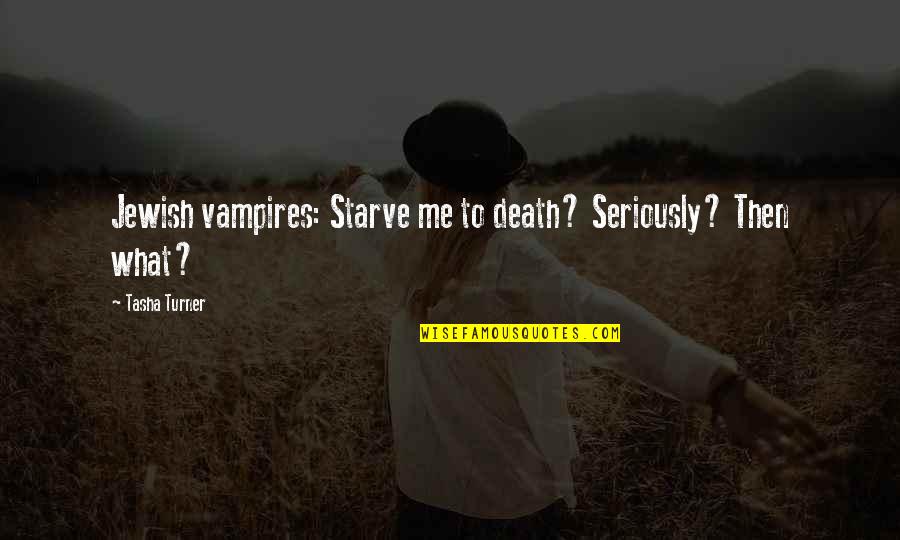 Jewish Vampire Quotes By Tasha Turner: Jewish vampires: Starve me to death? Seriously? Then