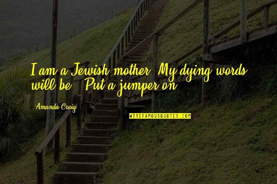 Jewish Words And Quotes By Amanda Craig: I am a Jewish mother. My dying words