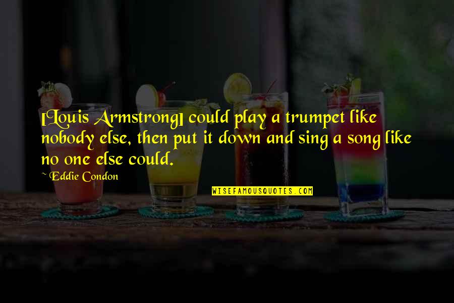 Jewish Words Quotes By Eddie Condon: [Louis Armstrong] could play a trumpet like nobody
