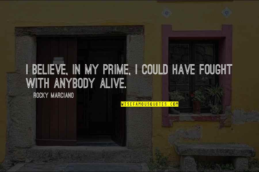 Jewishness Through The Mother Quotes By Rocky Marciano: I believe, in my prime, I could have Jewishness Through The Mother Quotes By Rocky Marciano: I believe, in my prime, I could have