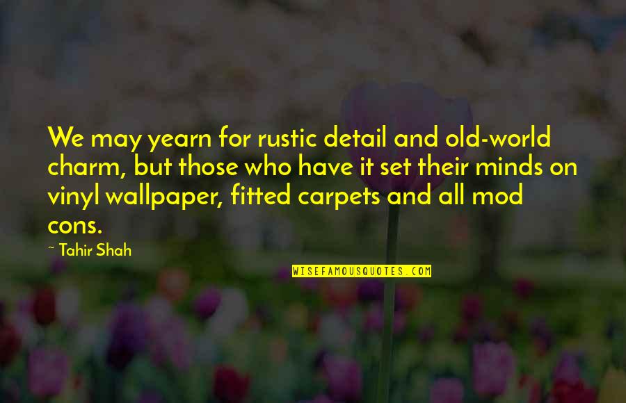 Jewison Dugazon Quotes By Tahir Shah: We may yearn for rustic detail and old-world