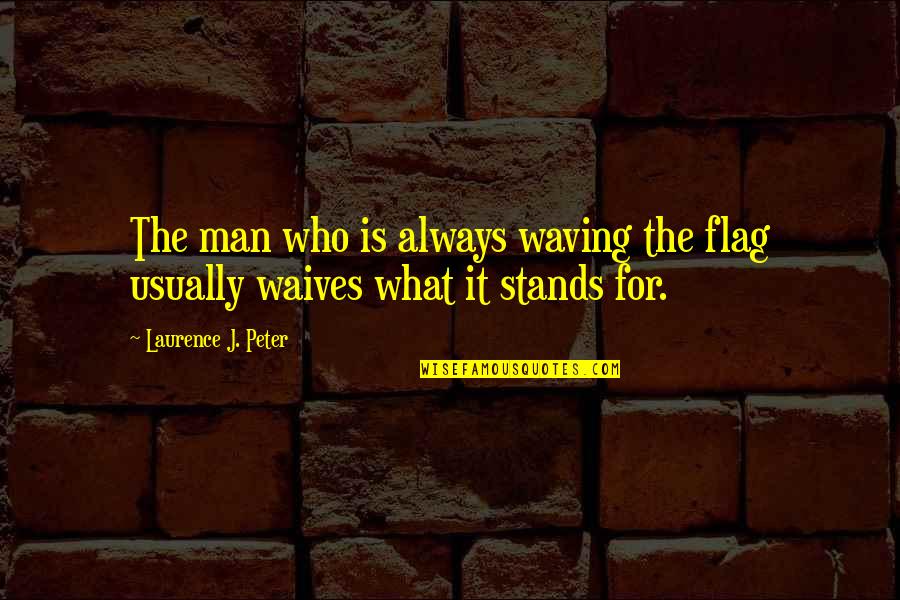 Jewison Norman Quotes By Laurence J. Peter: The man who is always waving the flag