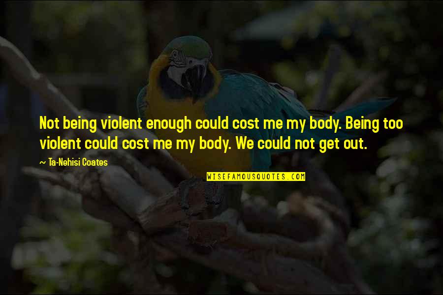 Jews Go To Heaven Quotes By Ta-Nehisi Coates: Not being violent enough could cost me my Jews Go To Heaven Quotes By Ta-Nehisi Coates: Not being violent enough could cost me my