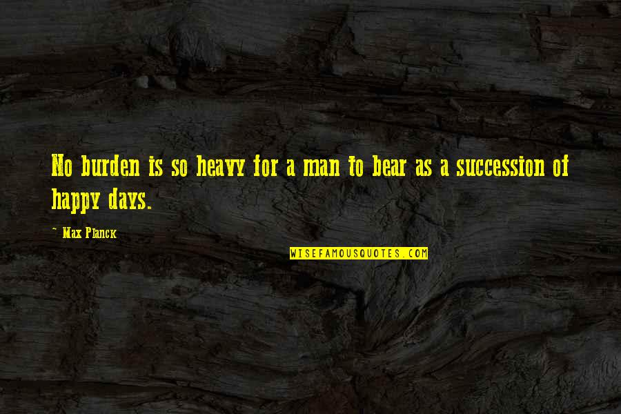 Jews In Mein Kampf Quotes By Max Planck: No burden is so heavy for a man Jews In Mein Kampf Quotes By Max Planck: No burden is so heavy for a man