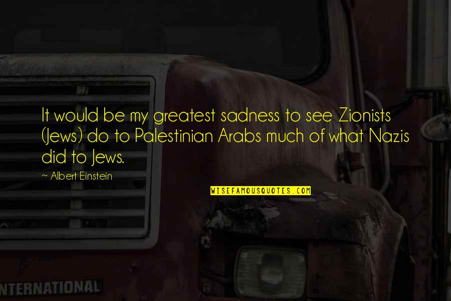 Jews Quotes By Albert Einstein: It would be my greatest sadness to see