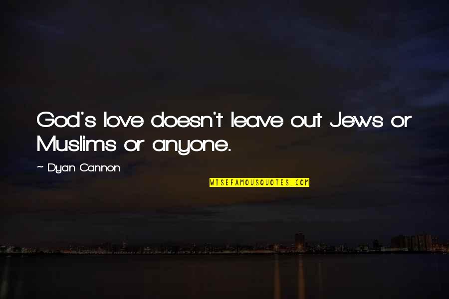 Jews Quotes By Dyan Cannon: God's love doesn't leave out Jews or Muslims