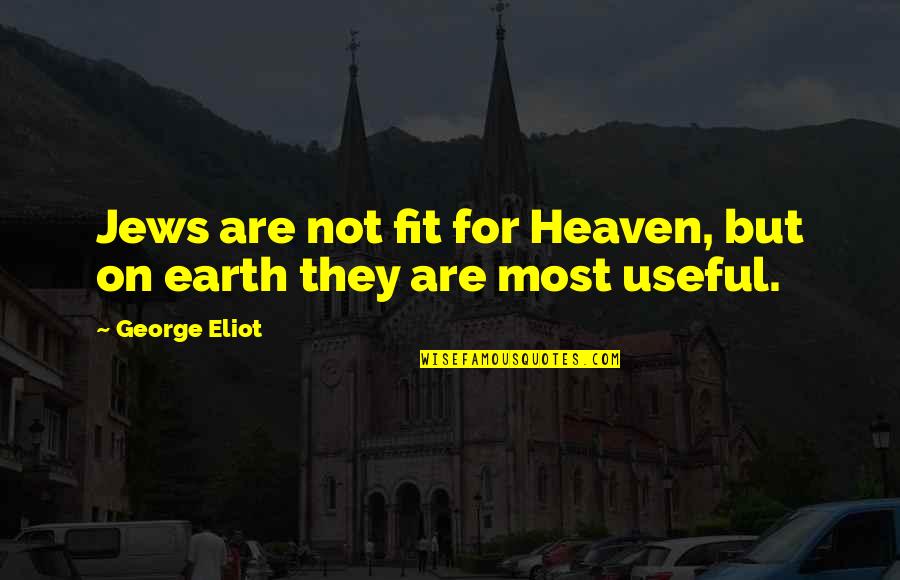 Jews Quotes By George Eliot: Jews are not fit for Heaven, but on