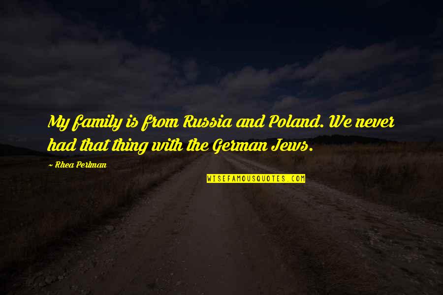 Jews Quotes By Rhea Perlman: My family is from Russia and Poland. We