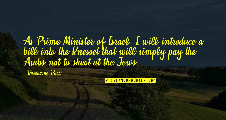 Jews Quotes By Roseanne Barr: As Prime Minister of Israel, I will introduce