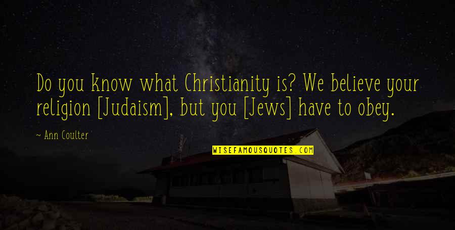 Jews What They Believe Quotes By Ann Coulter: Do you know what Christianity is? We believe