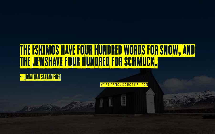 Jewshave Quotes By Jonathan Safran Foer: The Eskimos have four hundred words for snow,