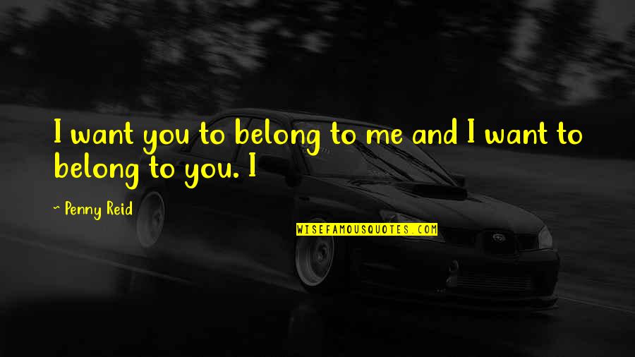 Jeyamohan Speech Quotes By Penny Reid: I want you to belong to me and